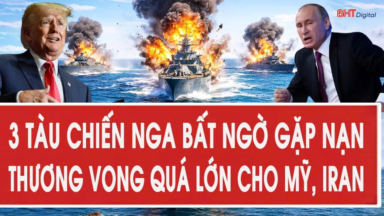 Cập nhật chiến sự Iran/Ukraine: 3 tàu chiến Nga bất ngờ gặp nạn; thương vong quá lớn cho Mỹ, Iran