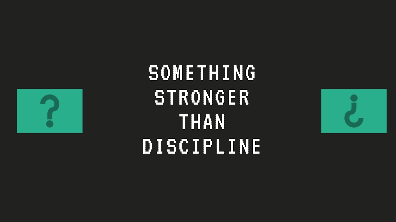 Something stronger than Discipline and Motivation