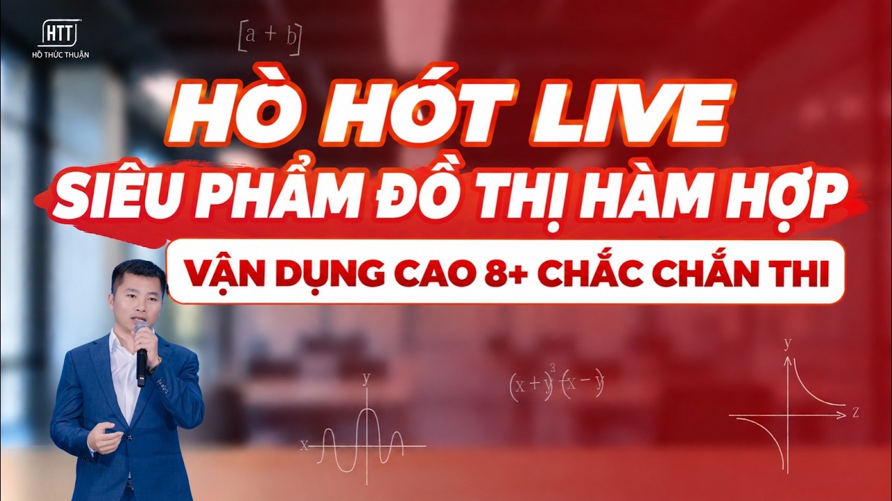HÒ HÓT LIVE - SIÊU PHẨM ĐỒ THỊ HÀM HỢP VẬN DỤNG CAO 8+ CHẮC CHẮN THI