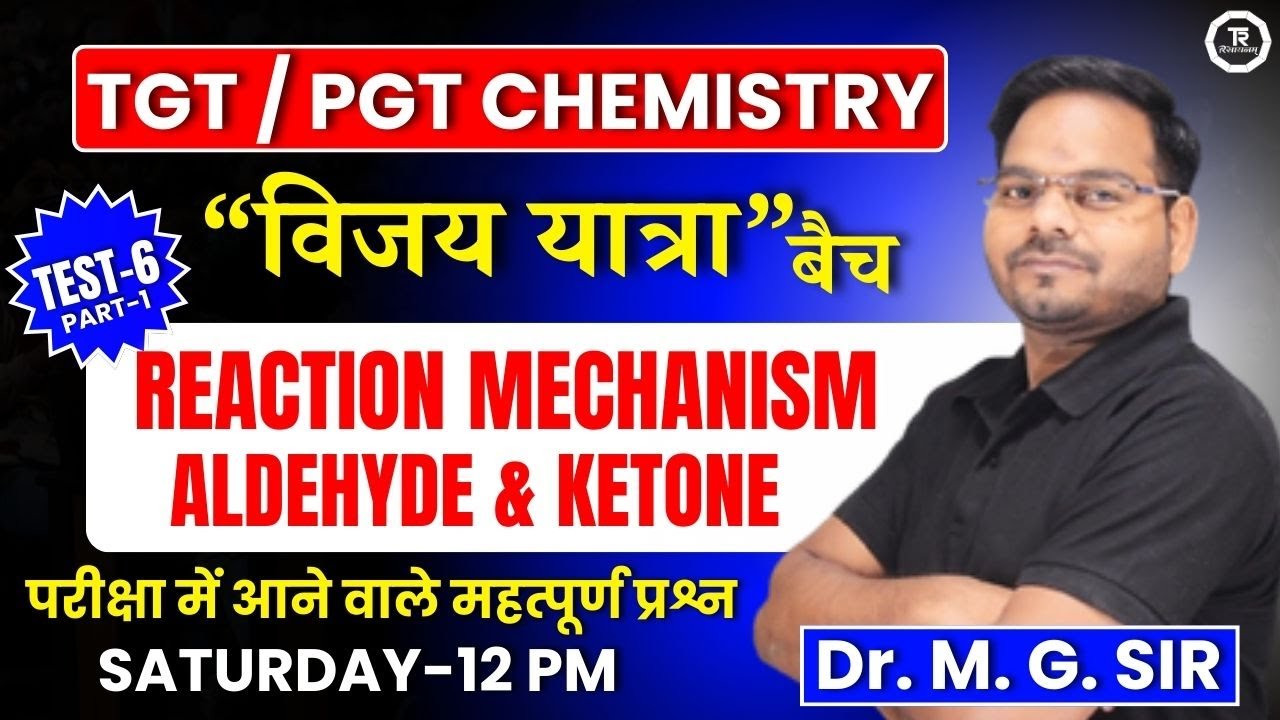 TGT / PGT CHEMISTRY II REACTION MECHANISM & ALDEHYDE & KETONE TEST-6 PART-1 BY DR. M.G. SIR