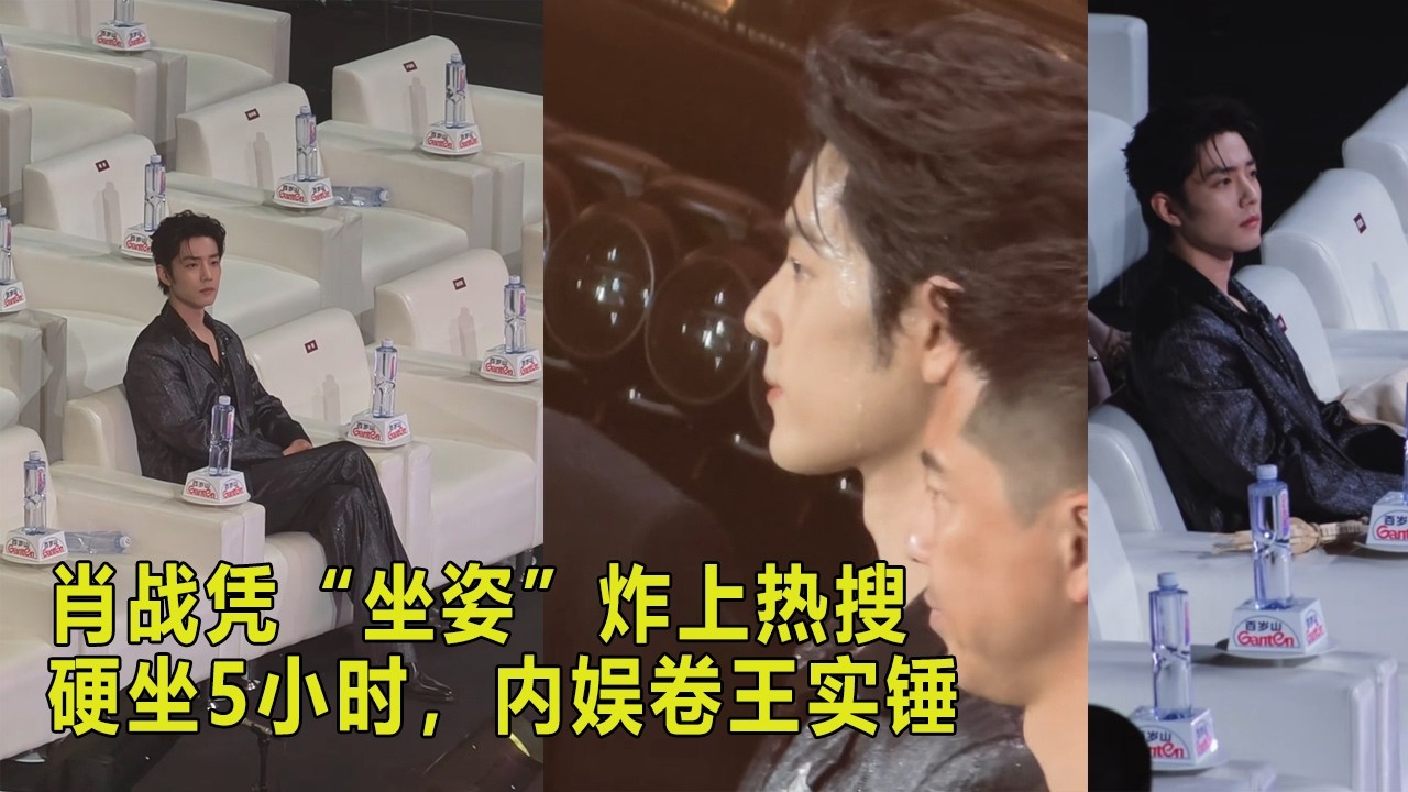 肖战凭“坐姿”炸上热搜，硬坐5小时，内娱卷王实锤