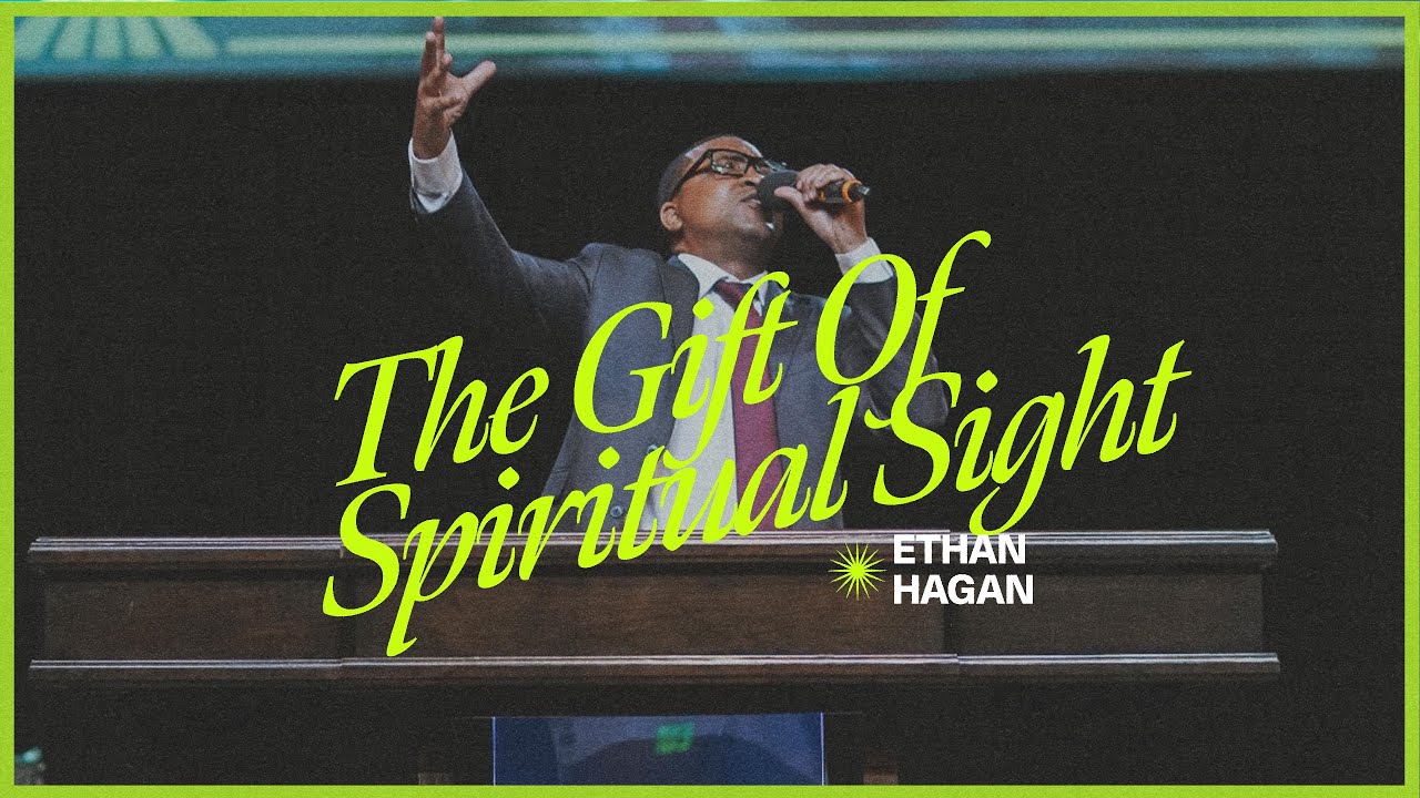 The Gift Of Spiritual Sight | Ethan Hagan