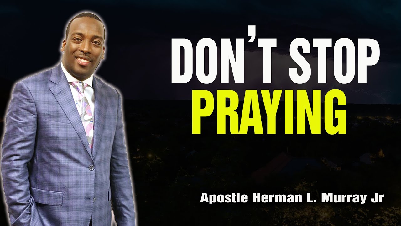 Bishop Herman Murray, Jr | Don't Stop Praying: God is Listening to You!