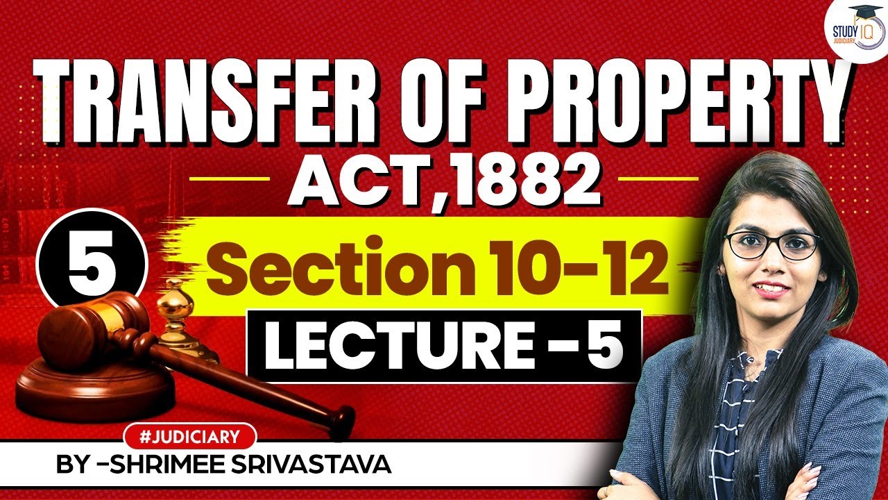Transfer of Property Act 1882 Lecture 5: Restrictions on Transfers: Exploring Section 10, 11, and 12