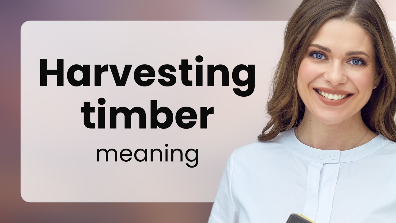 Harvesting Timber: Understanding the Phrase
