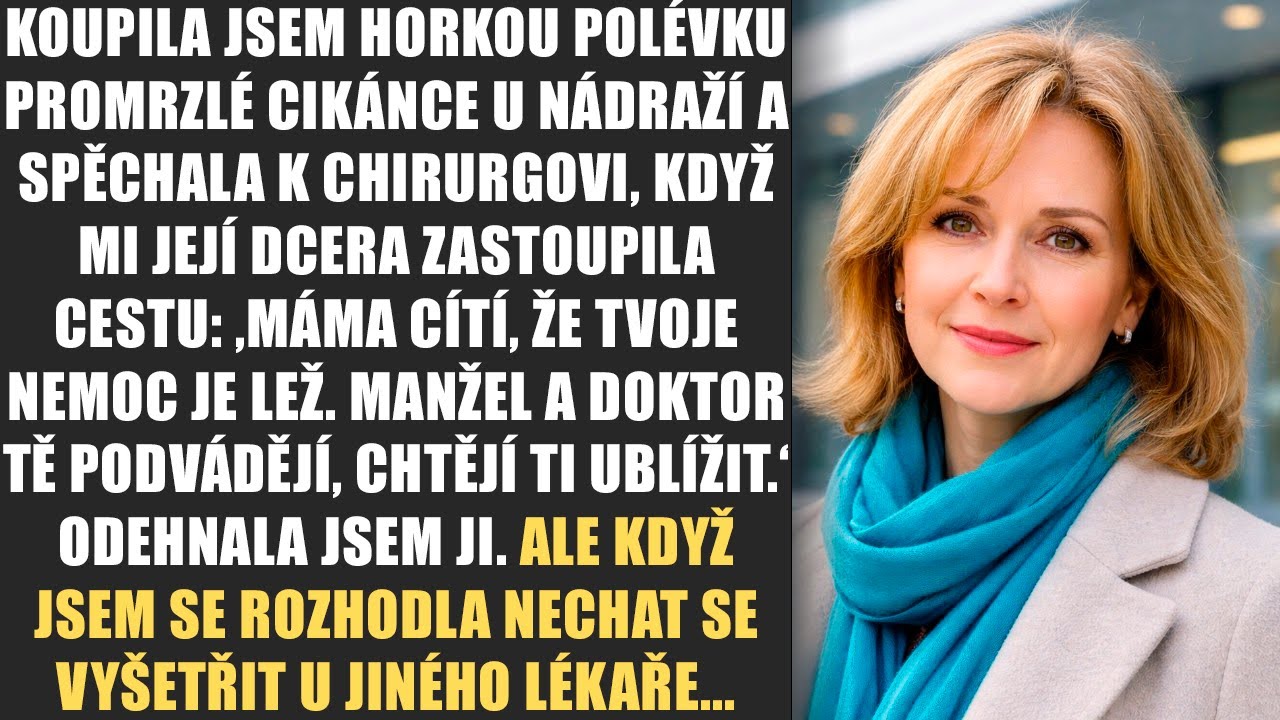 Koupila jsem horkou polévku promrzlé cikánce u nádraží a spěchala k chirurgovi, když mi její dcera..