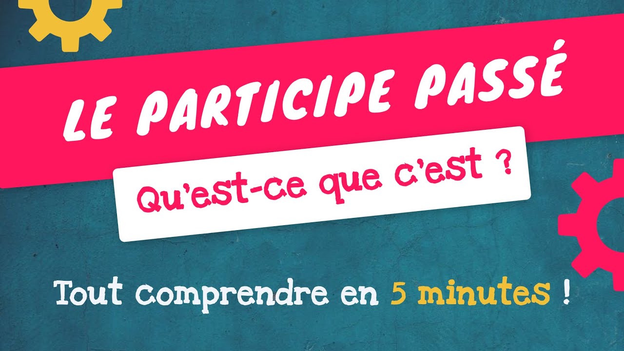LE PARTICIPE PASSÉ - Qu'est-ce que c'est et à quoi ça sert ?