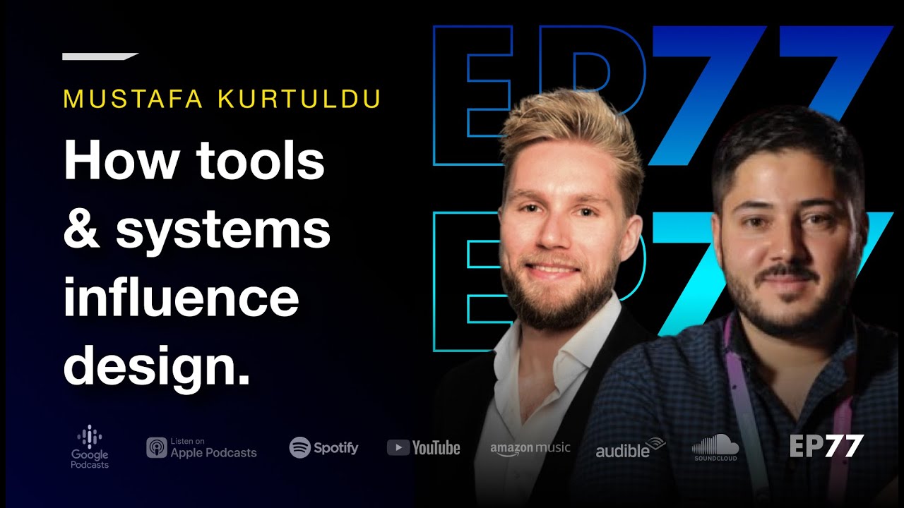 #77 | Mustafa Kurtuldu | How tools & systems influence design.