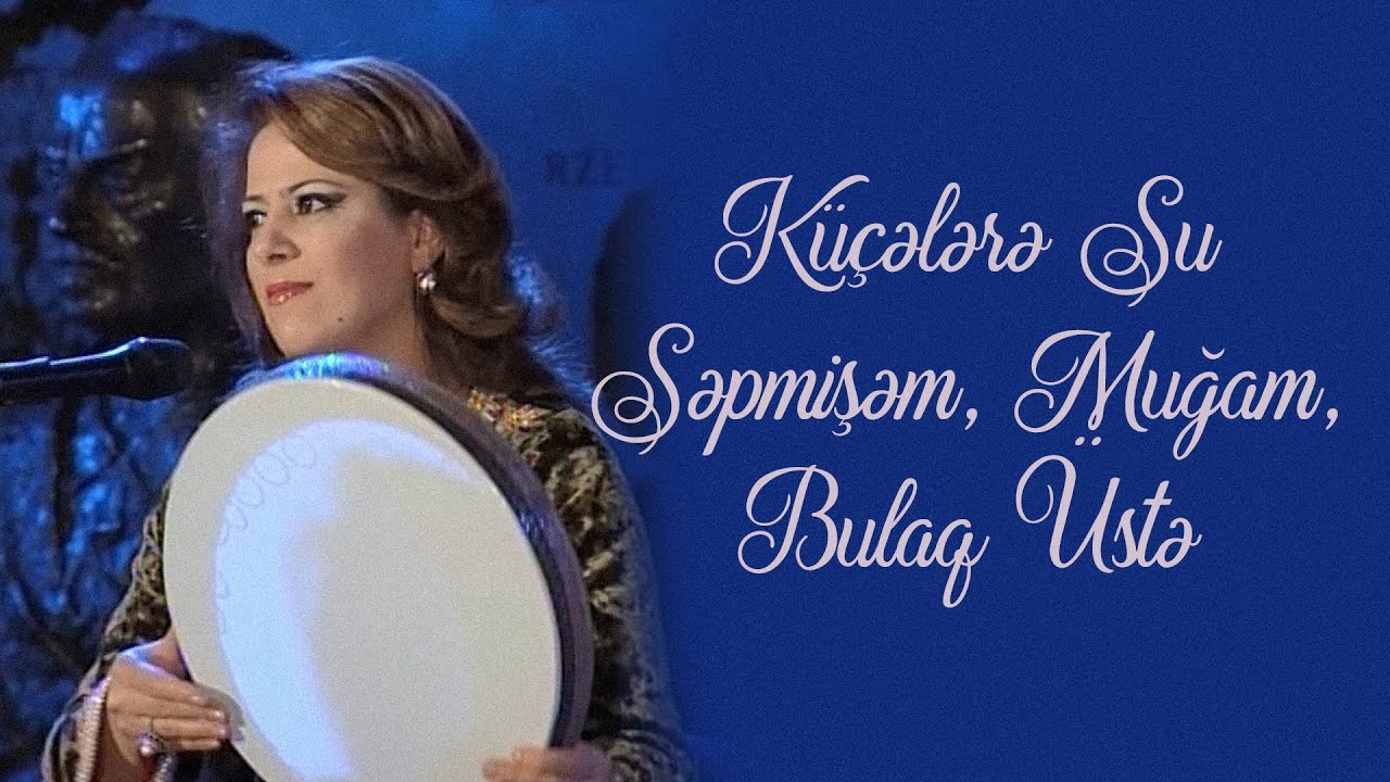 Aygün Bayramova - Küçələrə Su Səpmişəm, Muğam, Bulaq Üstə
