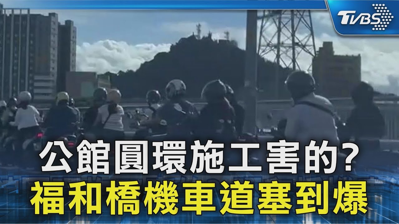 公館圓環施工害的? 福和橋機車道塞到爆｜TVBS新聞 @TVBSNEWS02