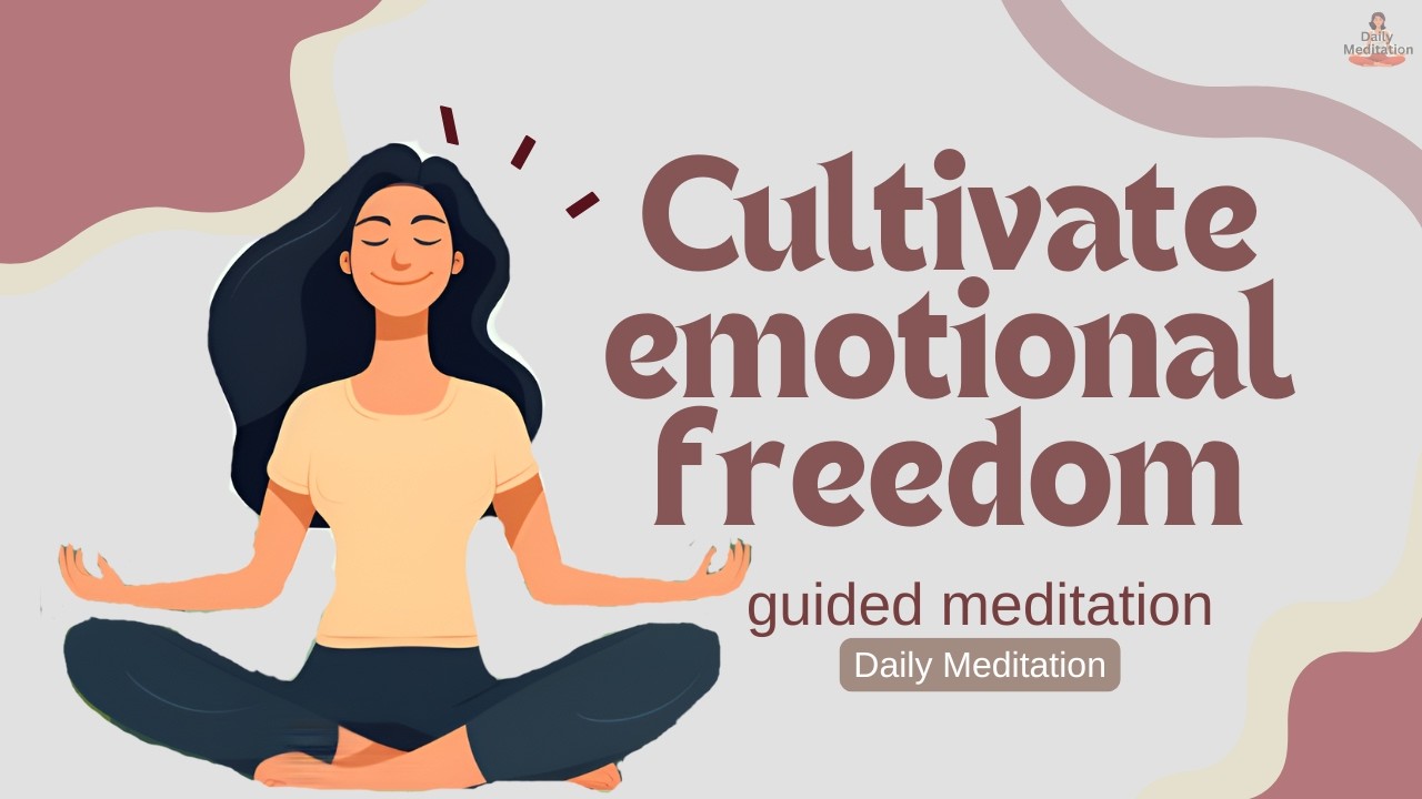 Guided Meditation for Cultivating Emotional Freedom | Daily Meditation