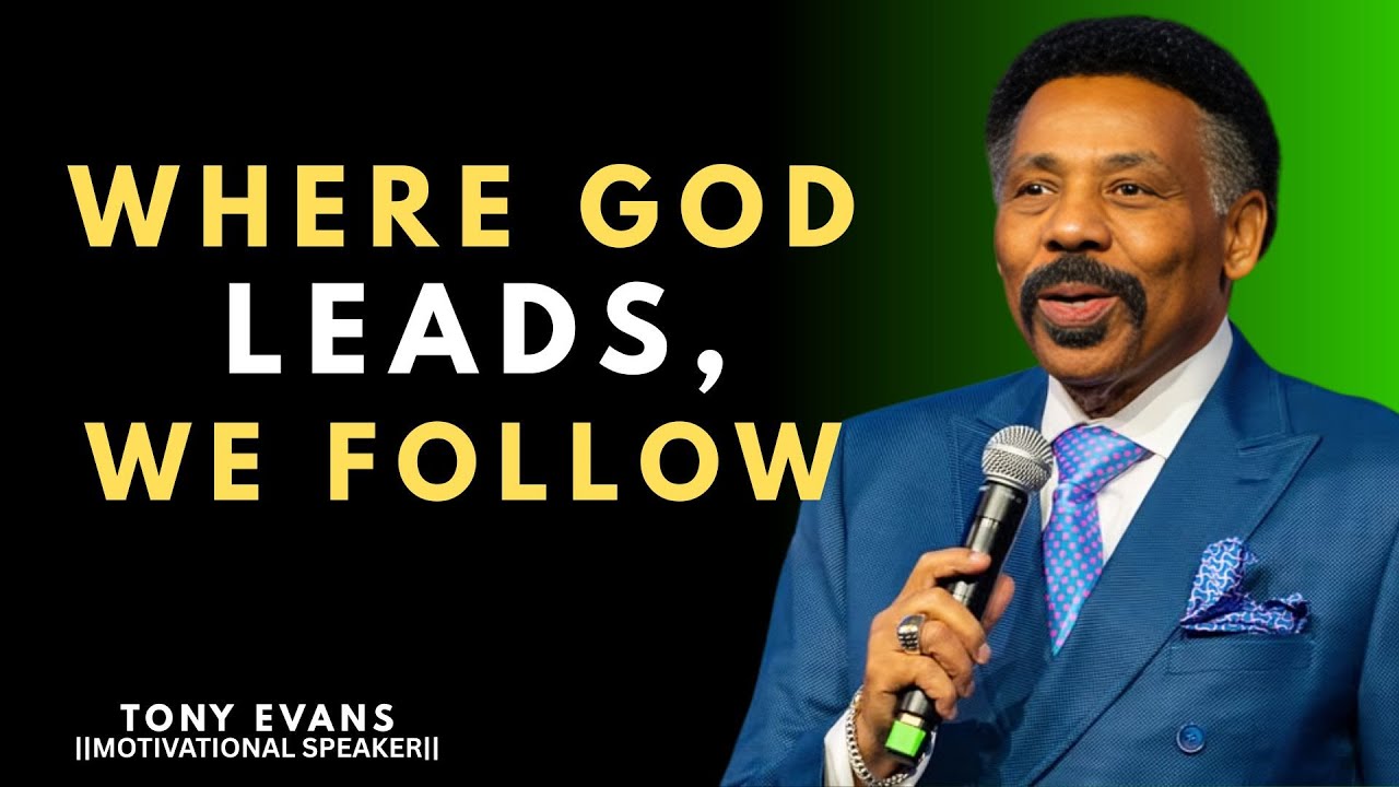 WHERE GOD LEADS, WE FOLLOW || TONY EVANS ||