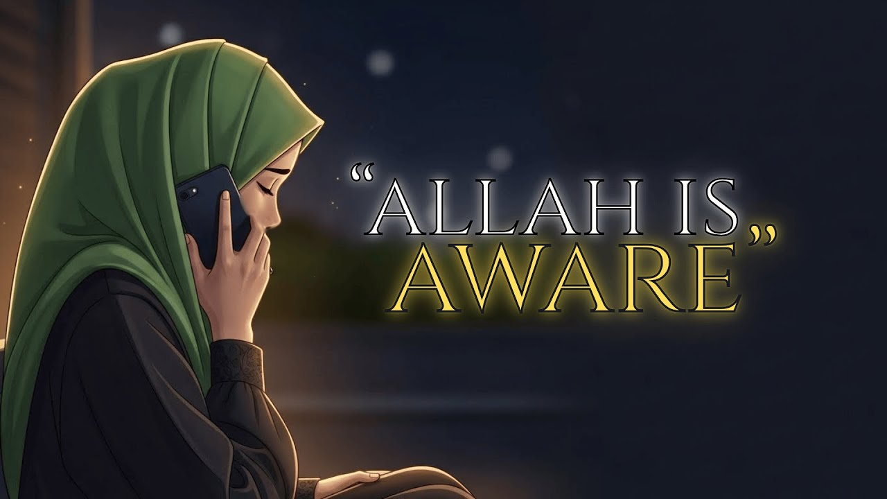 Don’t Be Sad: Allah Is Aware