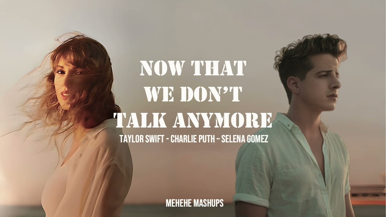 Now That We Don't Talk Anymore | Taylor Swift x Charlie Puth x Selena Gomez (mashup)