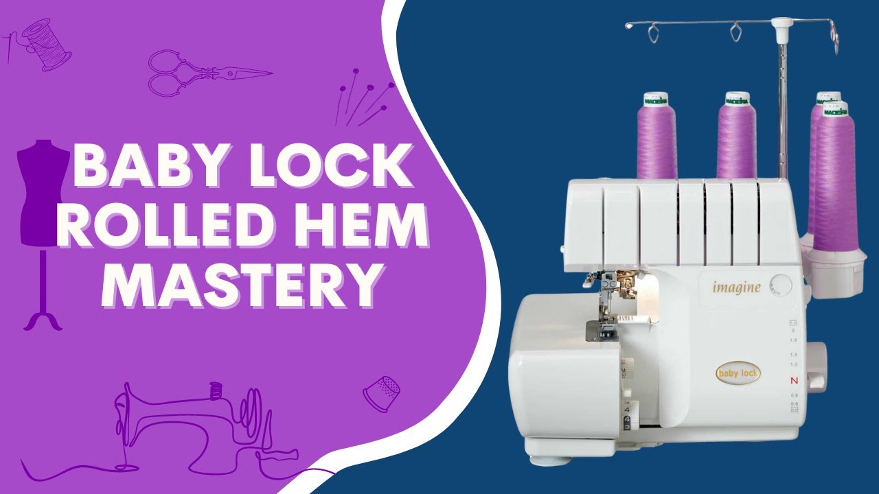 Easy Rolled Hem Setup on Baby Lock Serger: Expert Tips