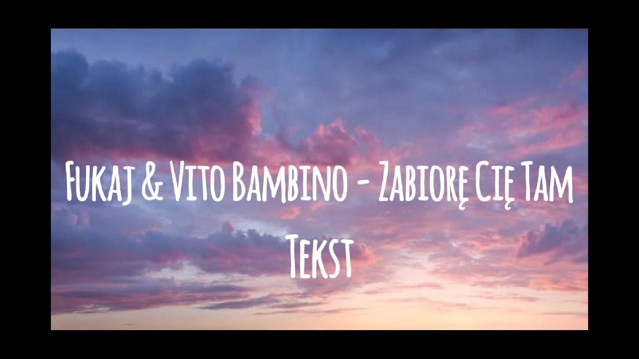 Fukaj & Vito Bambino -  Zabiorę Cię Tam (tekst)