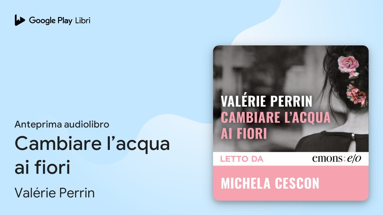 Cambiare l’acqua ai fiori di Valérie Perrin · Anteprima audiolibro