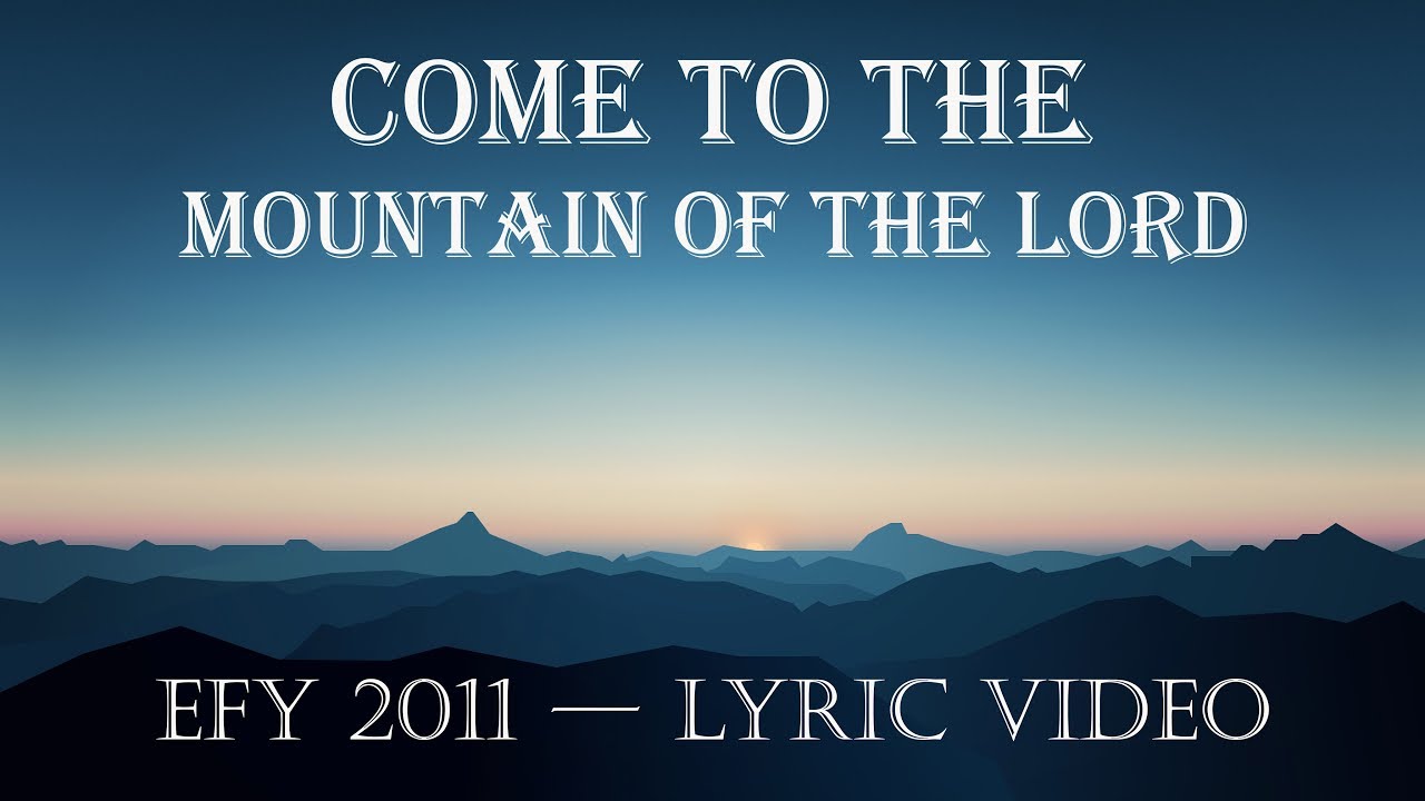 Come to the mountain of the Lord —  Lyric video | EFY 2011