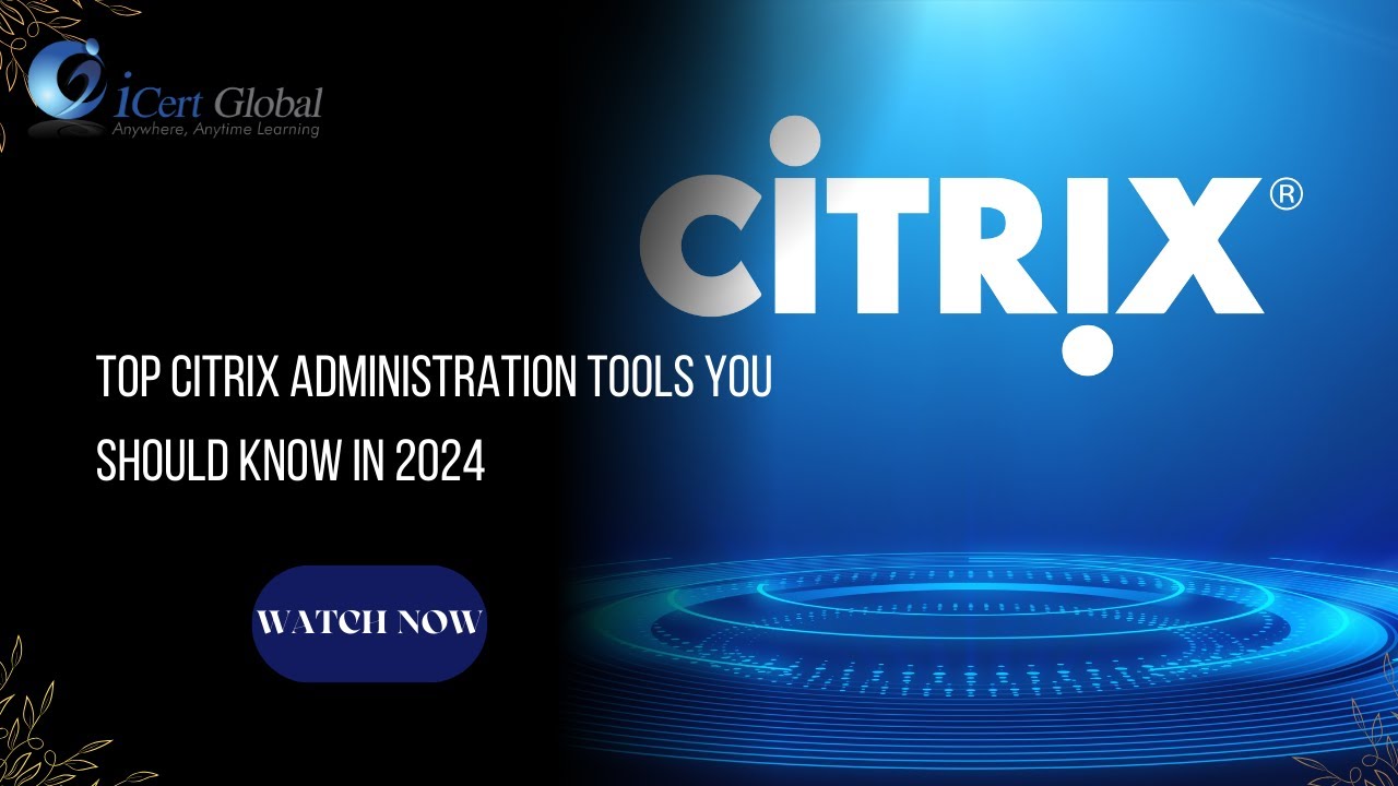 Top Citrix Administration Tools You Should Know in 2024 | iCert Global