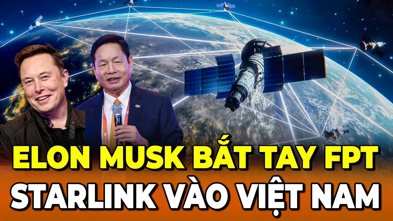 Elon Musk Bắt Tay FPT &ndash; Starlink Ch&iacute;nh Thức Bật C&ocirc;ng Tắc Ở Việt Nam