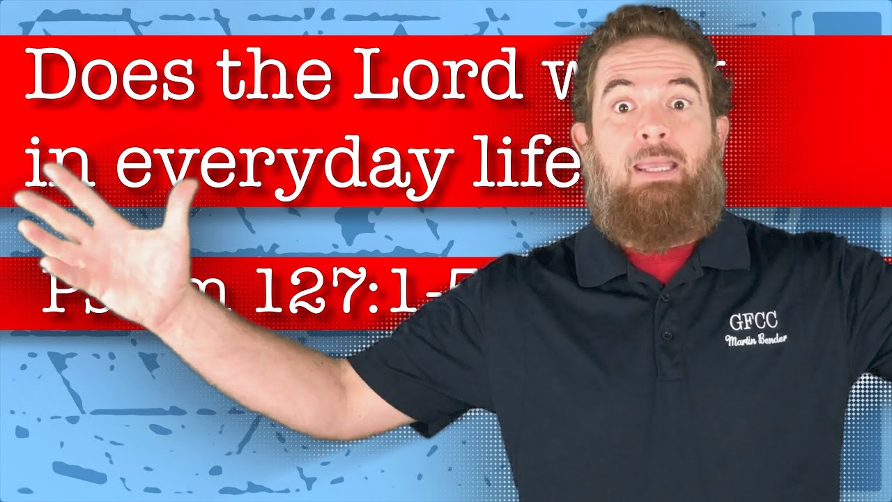 Does the Lord work in everyday life? - Psalm 127:1-5