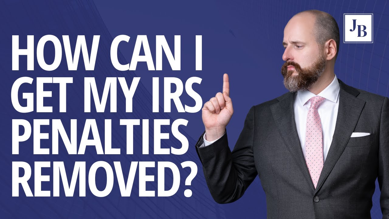 How can I get my IRS Form 5472 or Form 5471 Penalties Removed