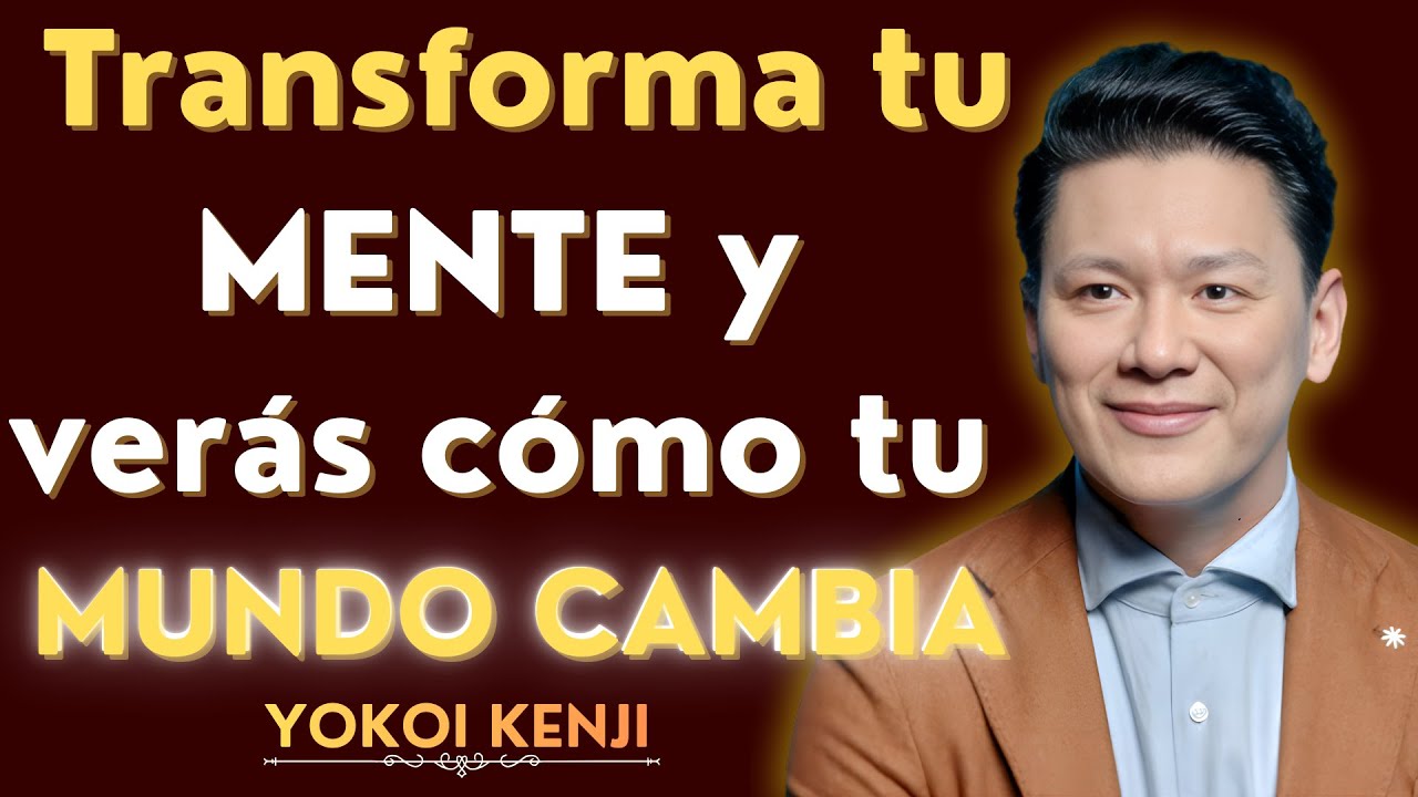 TRANSFORMA tu MENTE y tu MUNDO CAMBIARÁ para SIEMPRE | Lección que NADIE te Dijo –  Yokoi Kenji 🧠🔥