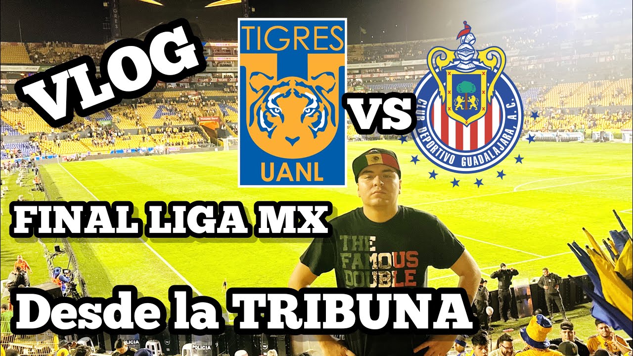 Vlog FINAL DE IDA TIGRES VS CHIVAS de la liga mx, así se vivió desde la tribuna
