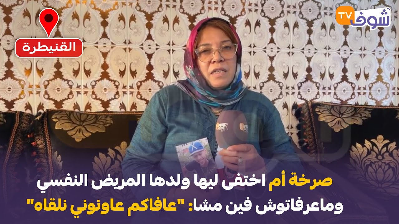 مباشرة من القنيطرة: صرخة أم اختفى ليها ولدها المريض النفسي وماعرفاتوش فين مشا