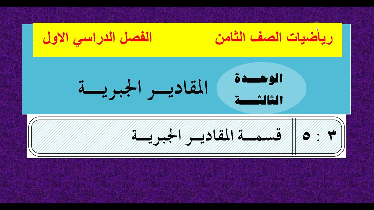 الدرس  ( 5 )  قسمة المقادير الجبرية -  الوحدة الثالثة -  رياضيات ثامن
