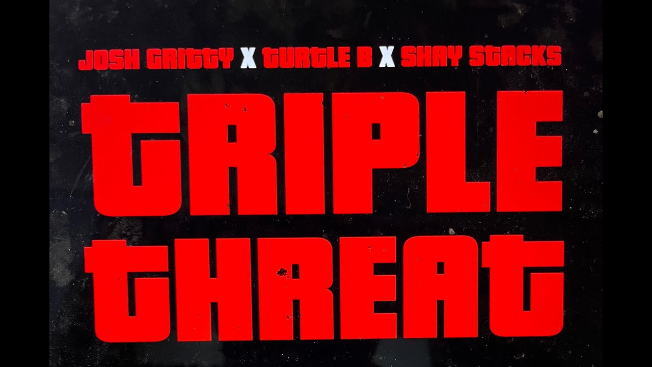 TRIPLE THREAT - JOSH GRITTY x TURTLE B x SHAY STACKS