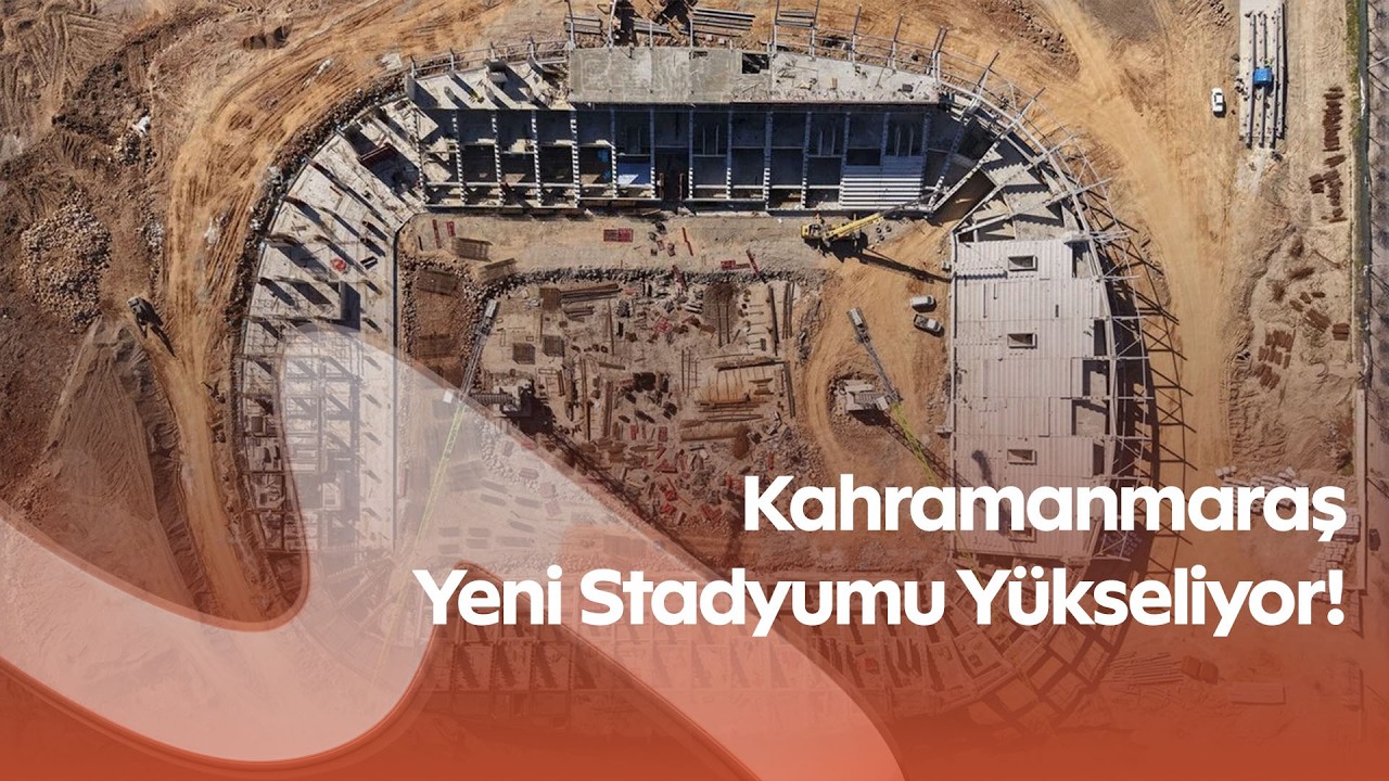 Kahramanmaraş Yeni Stadyumu Yükseliyor! 17 Bin 500 Kişilik Dev Projede Çalışmalar Sürüyor