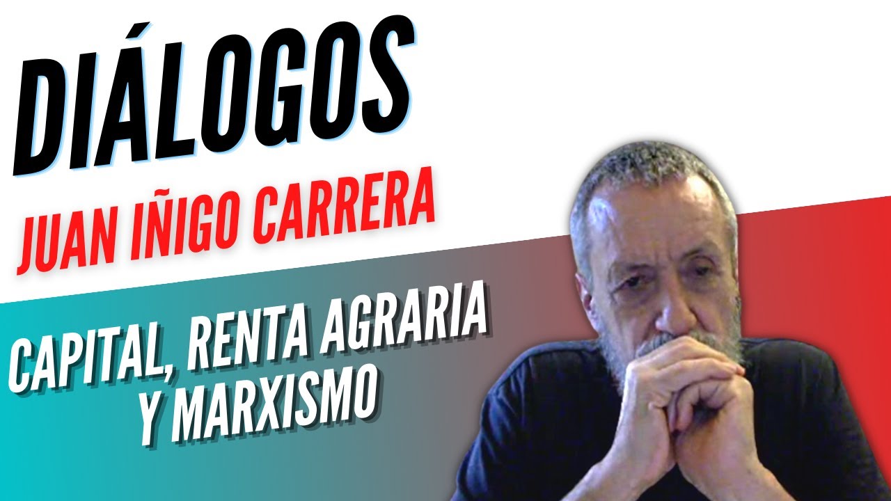 Diálogos Podcast 70 - CAPITAL, RENTA AGRARIA Y MARXISMO - JUAN IÑIGO CARRERA