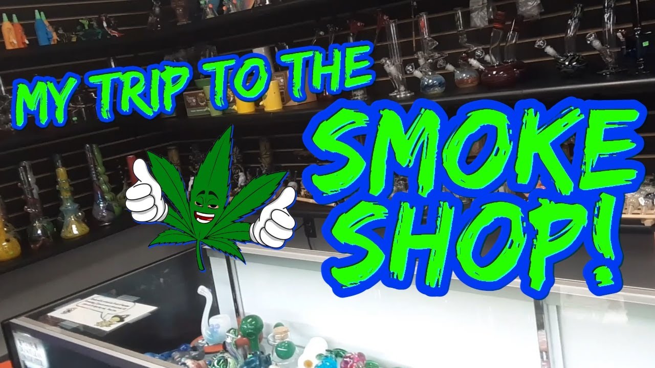 MY TRIP TO THE SMOKE SHOP!