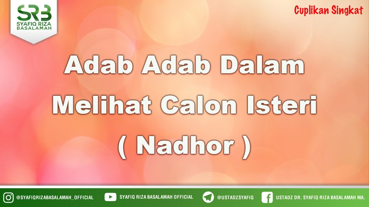 Adab Adab Dalam Melihat Calon Isteri ( Nadhor ) - Ustadz Dr Syafiq Riza Basalamah MA