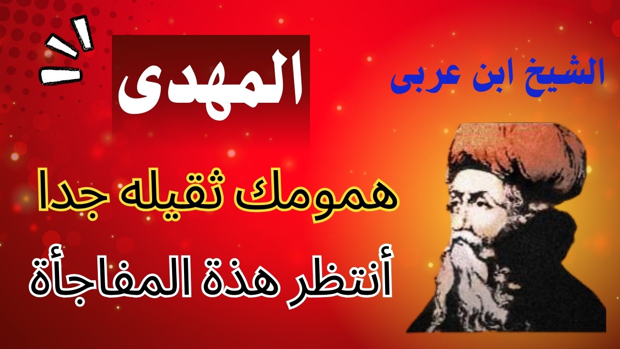 الشيخ ابن عربى المهدى همومك ثقيلة جدا لذالك انتظر هذة المفاجأة من الله تعالى