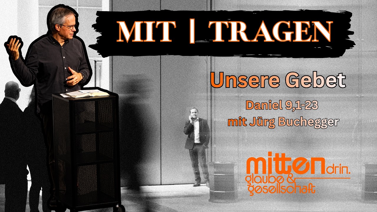 Mittragen – Unser Gebet (Daniel 9,1-24) - Jürg Buchegger