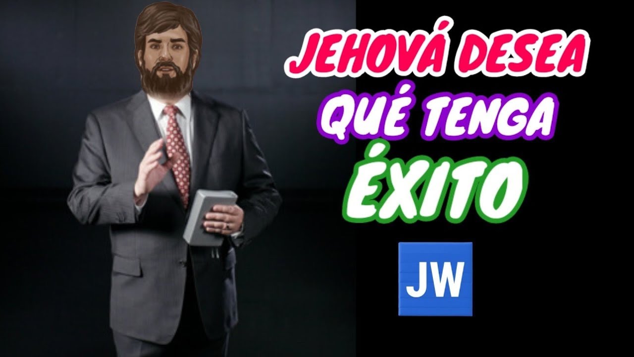 JEHOVÁ QUIERE QUE USTED TENGA ÉXITO. DISCURSO JW (TESTIGOS DE JEHOVÁ). JWORG