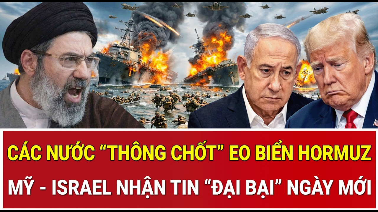 Danh sách các nước “thông chốt” eo biển Hormuz, Mỹ - Israel nhận tin “đại bại” ngày mới