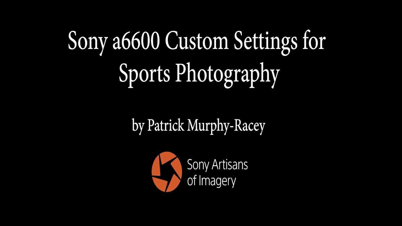 SONY a6600 Settings for Shooting Sports and Action by Patrick Murphy-Racey