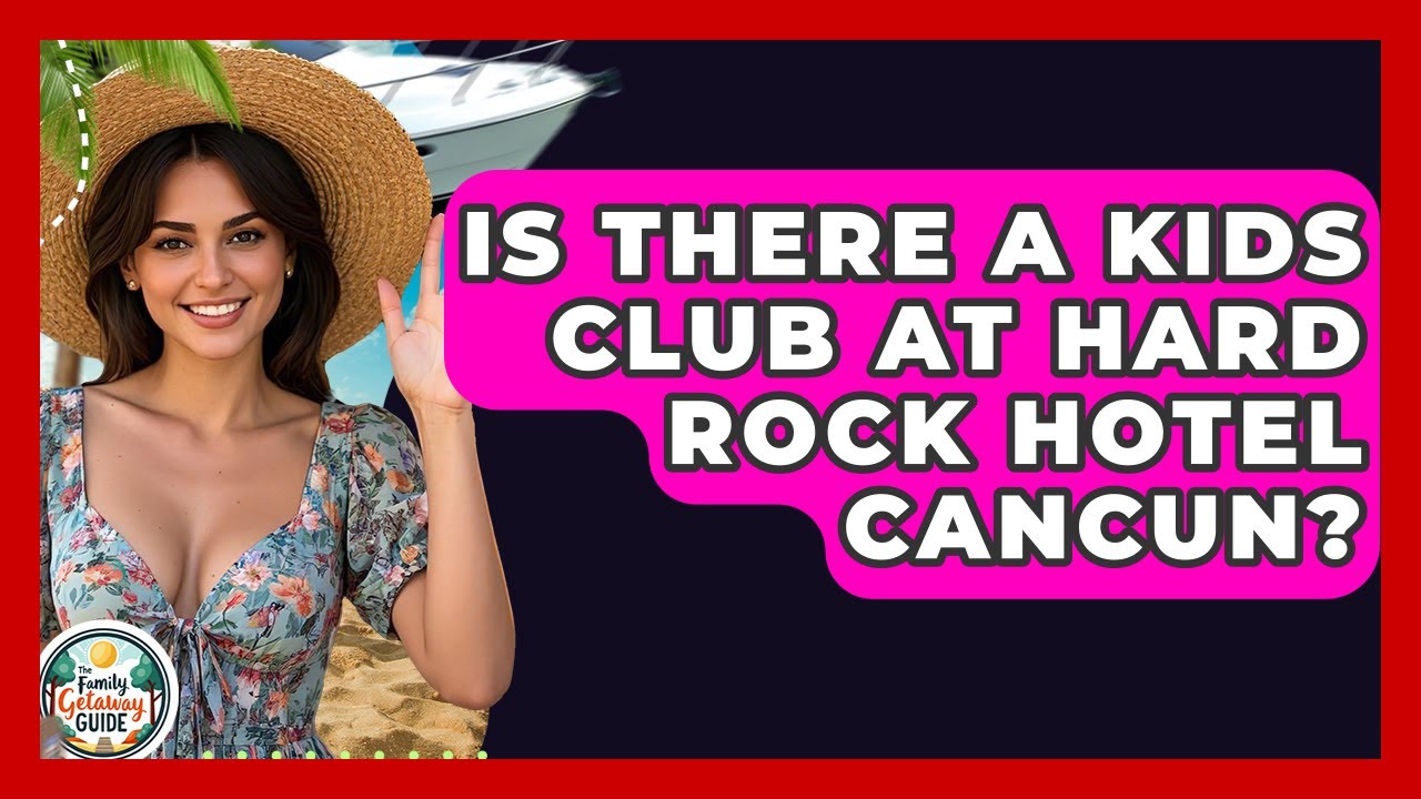 Is There A Kids Club At Hard Rock Hotel Cancun? - The Family Getaway Guide