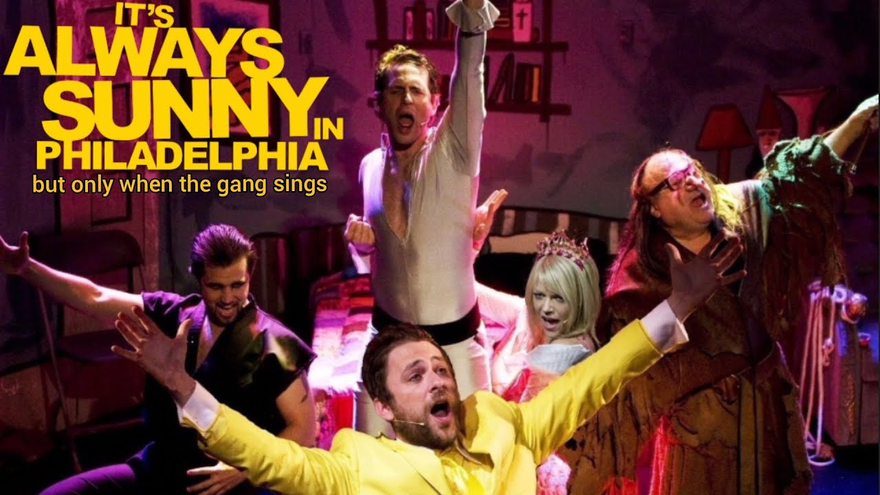 Always Sunny, but only when The Gang sings