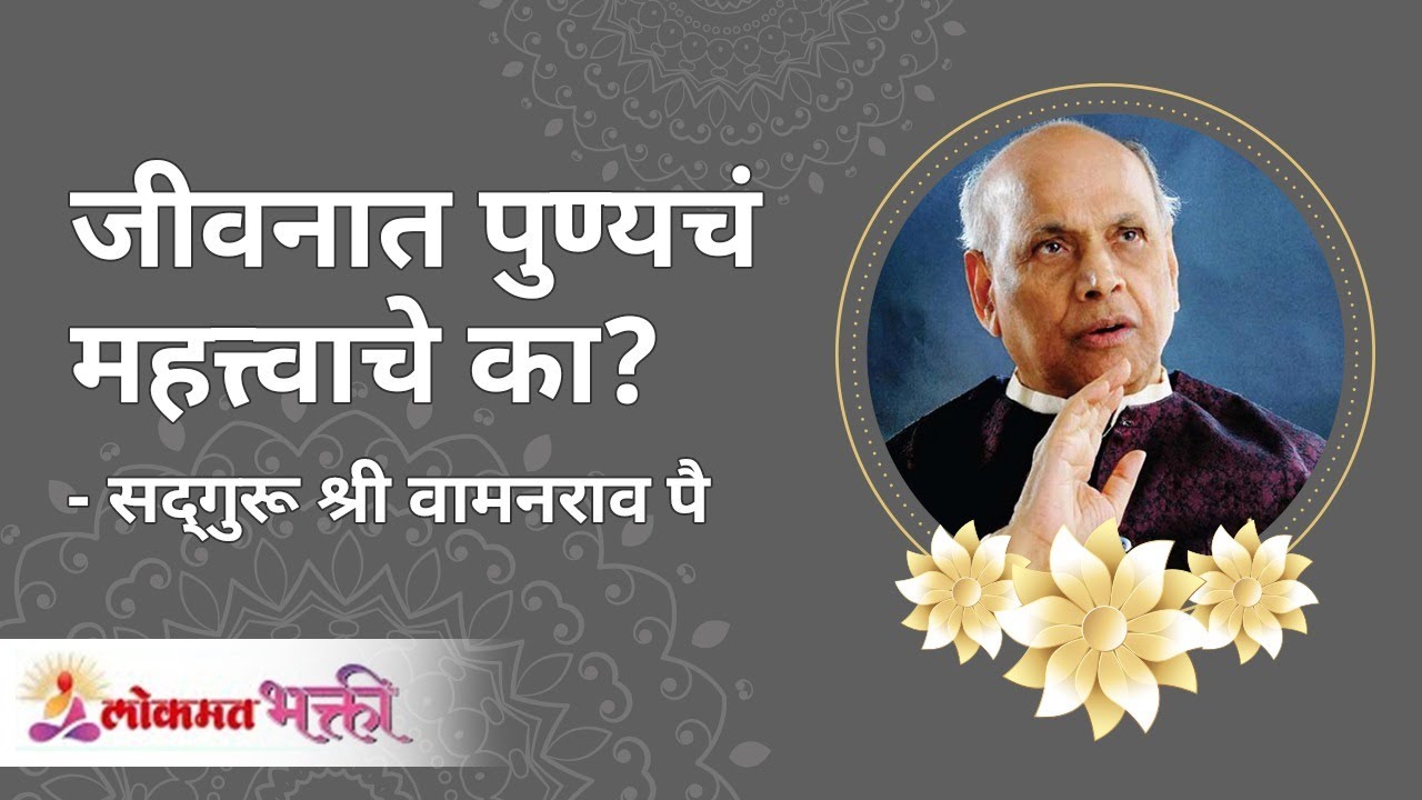 जीवनात पुण्यचं महत्त्वाचे का? Why good deeds are important in life? Satguru Shri Wamanrao Pai