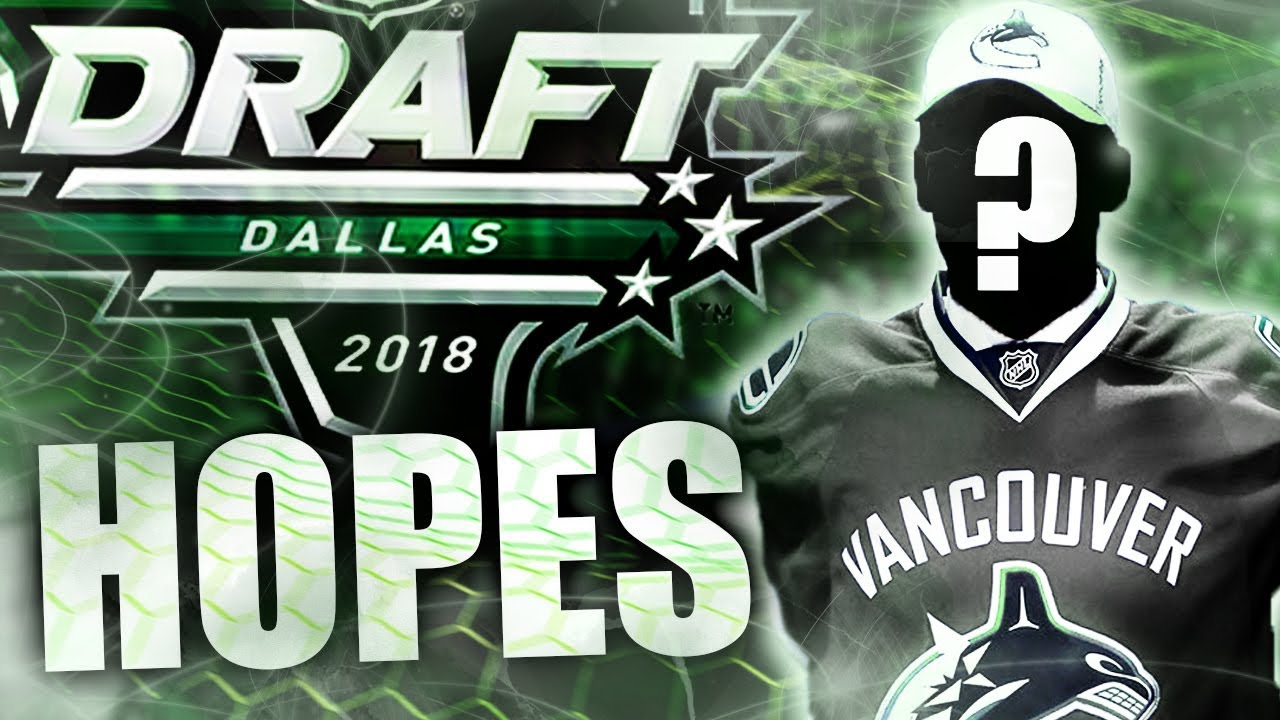 Vancouver Canucks: My Draft Hopes For 2018 NHL Entry Draft (Canucks Prospects / Canucks Trades Talk)
