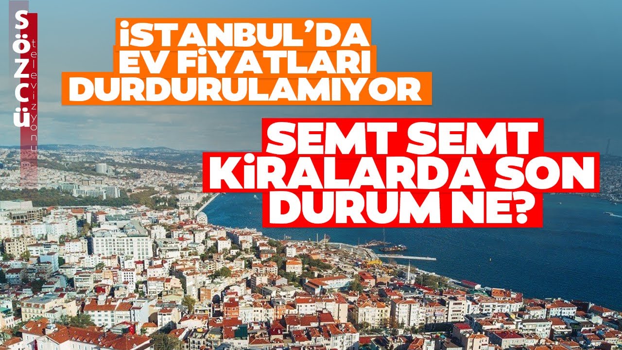 İstanbul'da Ev Fiyatları Her Gün Yükseliyor! Semt Semt Kiralarda Son Durum Ne?