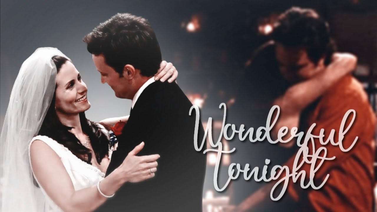 monica & chandler. | wonderful tonight