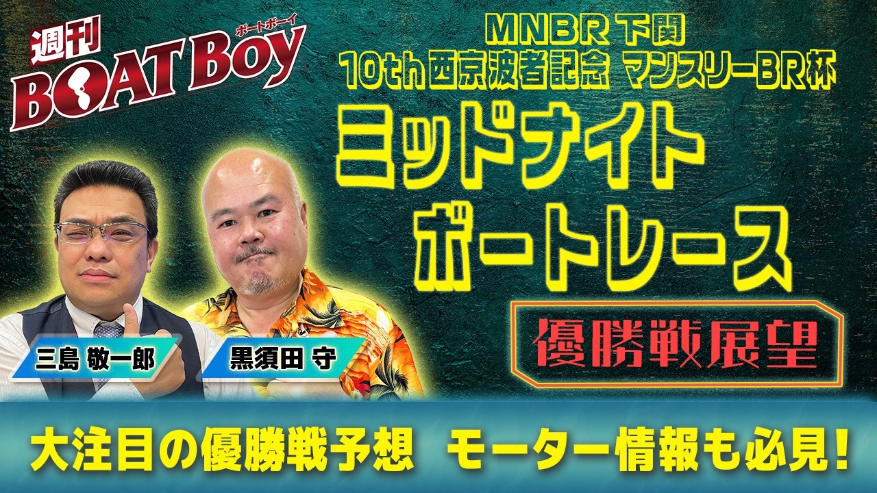 【優勝戦展望】週刊BOATBoy 下関ミッドナイトボートレースの優勝戦をBOATBoy編集部が渾身予想!!サムネも配信後のものに変更をお願いします。