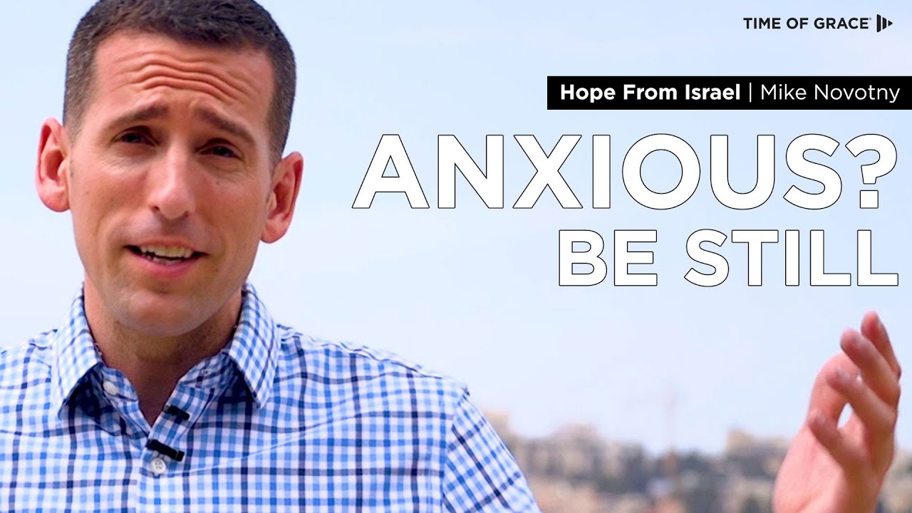 Hope From Israel: Anxious? Be Still // Mike Novotny // Time of Grace