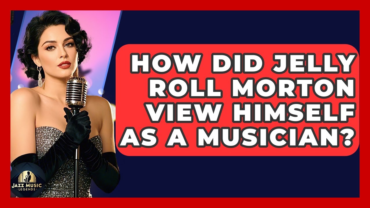 How Did Jelly Roll Morton View Himself As A Musician? - Jazz Music Legends