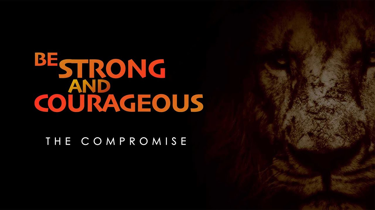 Be Strong & Courageous | The Compromise